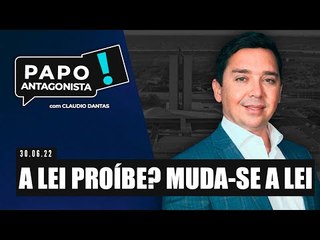 A LEI PROÍBE? MUDA-SE A LEI - Papo Antagonista com Claudio Dantas
