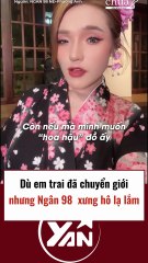 Dù em trai đã chuyển giới nhưng Ngân 98 xưng hô lạ lắm