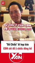 Bố Chiểu đi họp báo CĐM chỉ để ý đồng hồ