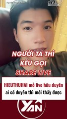 Hieuthuhai mở live hữu duyên ai có duyên mới xem được
