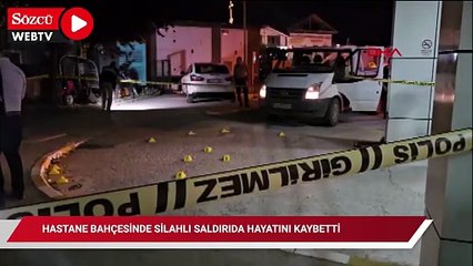 Hastane bahçesinde silahlı saldırıda hayatını kaybetti