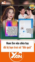 Nam Em vừa chia tay đã bị bạn trai cũ đòi quà