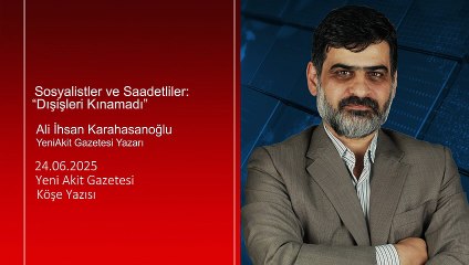 Ali Karahasanoğlu: Sosyalistler ve Saadetliler: “Dışişleri Kınamadı”