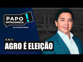 AGRO É ELEIÇÃO - Papo Antagonista com Claudio Dantas