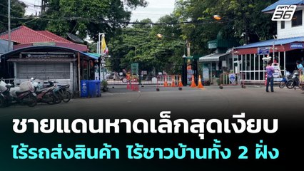 ชายแดนหาดเล็กสุดเงียบ ไร้รถส่งสินค้า ไร้ชาวบ้านทั้ง 2 ฝั่ง | จับข่าวคุย | 24 มิ.ย. 68