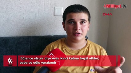 Gece saatlerinde eve torpil attılar, baba ve oğlu ölümden döndü! 'Eğlence olsun diye yaptık'