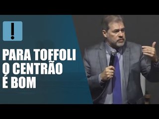 Dias Toffoli: "Ainda bem que nós temos um Centrão"