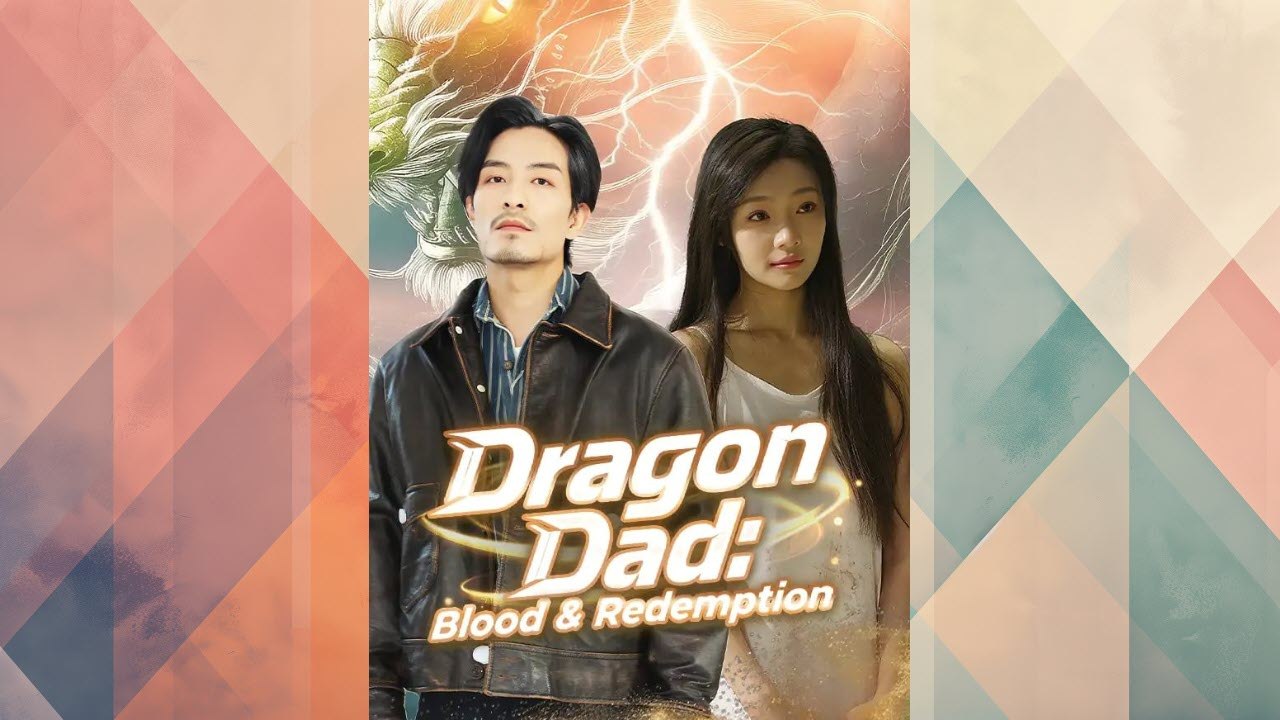 Dragon Dad Blood & Redemption Full Chinese Drama