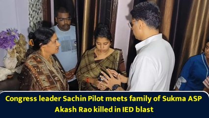 Congress leader Sachin Pilot meets family of Sukma ASP Akash Rao killed in IED blast