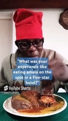 _What was your experience like eating amala on the spot in a five -star hotel__