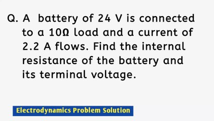 A battery of 24V is connected to a 10Ω load and a current of 2.2A flows.Find the internal resistance of the battery and its terminal voltage