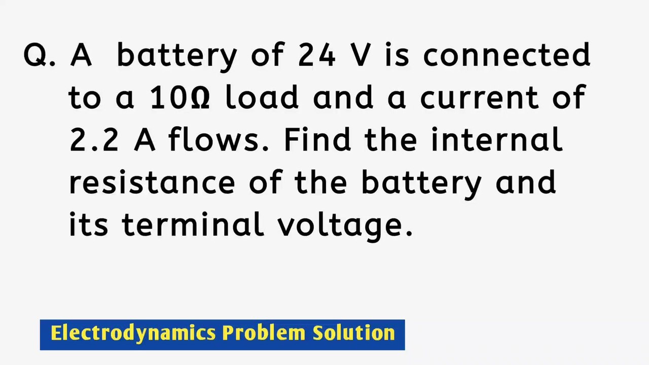 A battery of 24V is connected to a 10Ω load and a current of 2.2A flows.Find the internal resistance of the battery and its terminal voltage