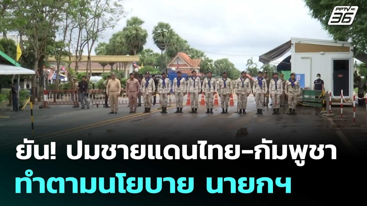 ยัน! ปมชายแดนไทย-กัมพูชา ทำตามนโยบาย นายกฯ | เข...