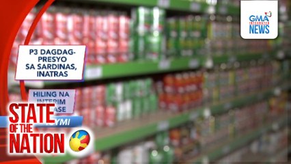 In Case You Missed It - P3 dagdag-presyo sa sardinas; Hiling na interim release ng kampo ni FPRRD | SONA