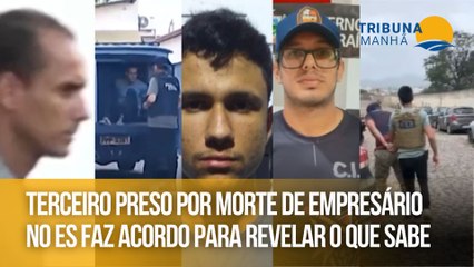 Terceiro preso por morte de empresário no ES faz acordo para revelar o que sabe