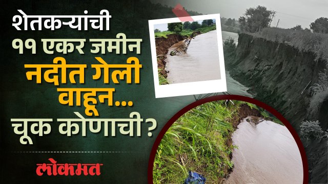 मातीचा बांध काढला नाही, ११ एकर जमीनच वाहून गेली! शेतकऱ्यांवर कोसळले मोठे संकट