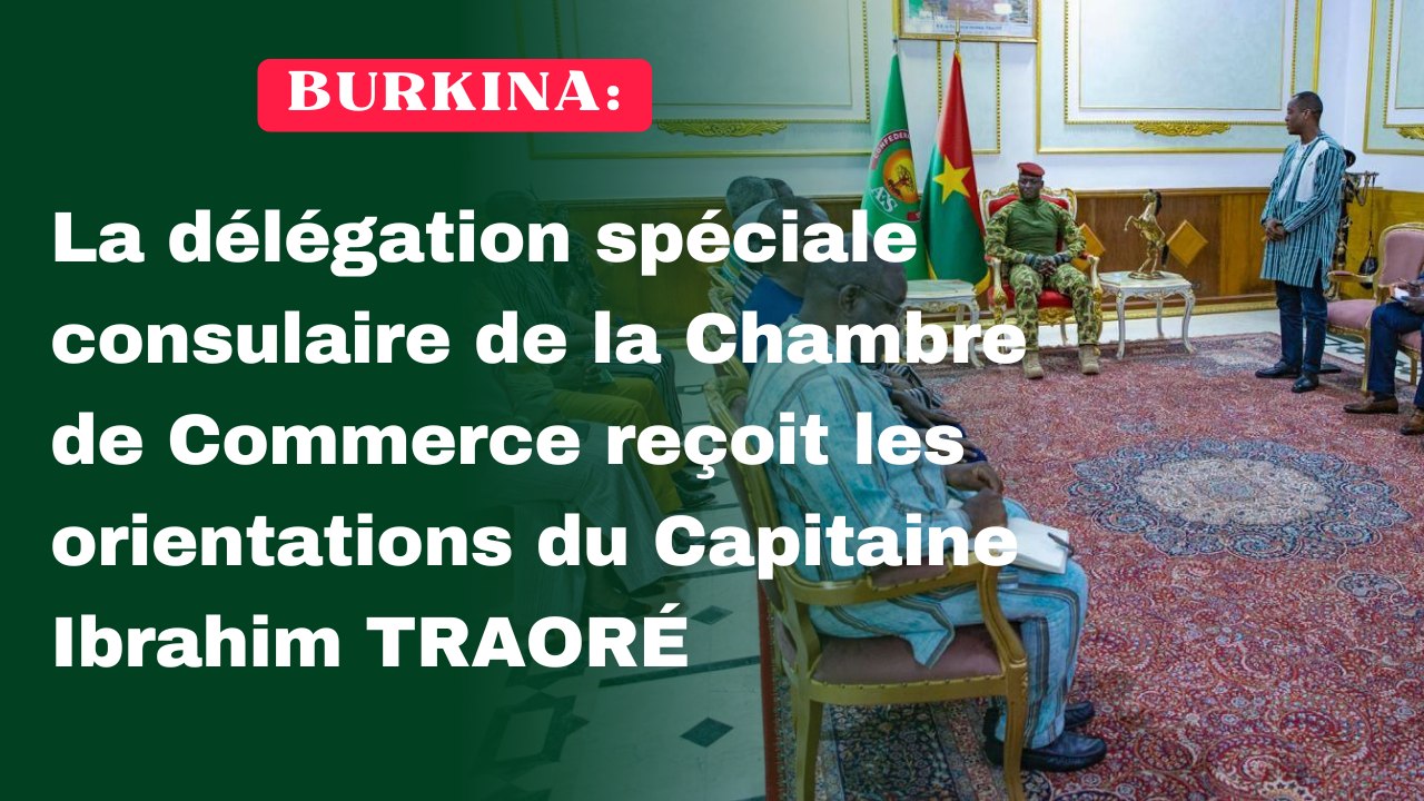 Burkina: La délégation spéciale consulaire de la Chambre de Commerce reçoit les orientations du Capitaine Ibrahim TRAORÉ