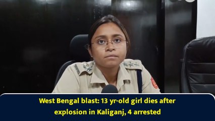West Bengal blast: 13 yr-old girl dies after explosion in Kaliganj, 4 arrested