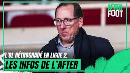 L'OL rétrogradé en Ligue 2, toutes les infos de l'After Foot