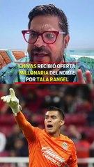CHIVAS recibió OFERTA MILLONARIA delL NORTE por TALA RANGEL