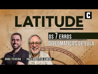 Latitude #02 - Paulo Roberto de Almeida: Os 7 erros diplomáticos de Lula