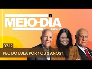 Meio-Dia em Brasília: PEC do Lula por 1 ou 2 anos?