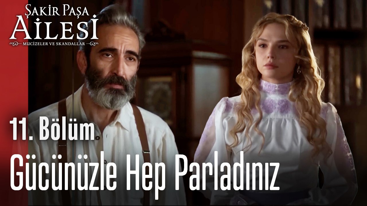 Gücünüzle Hep Parladınız - Şakir Paşa Ailesi Mucizeler ve Skandallar 11.Bölüm