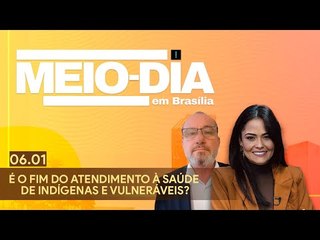 Meio-Dia em Brasília: É o fim do atendimento à saúde de indígenas e vulneráveis?