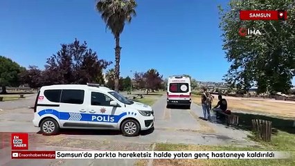 Samsun'da parkta hareketsiz yatan genç hastaneye kaldırıldı