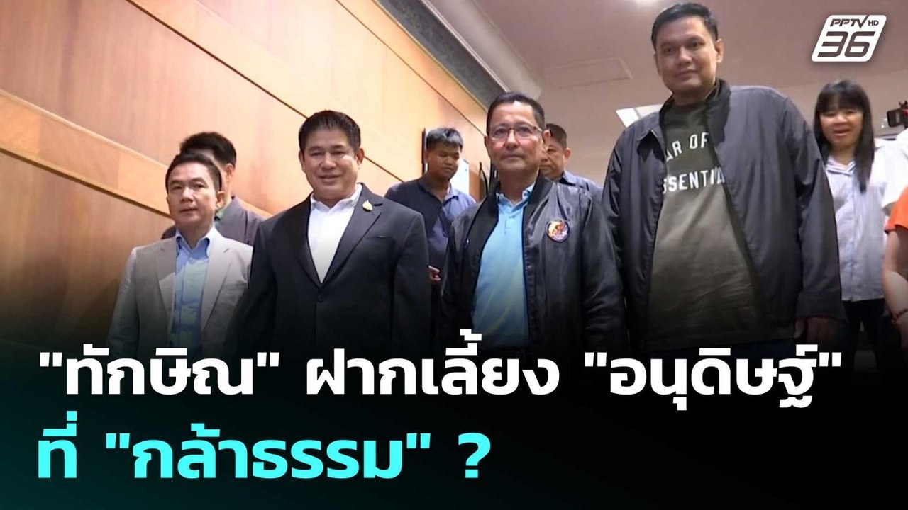 "ทักษิณ"ฝากเลี้ยง "อนุดิษฐ์" ที่ "กล้าธรรม"? |...