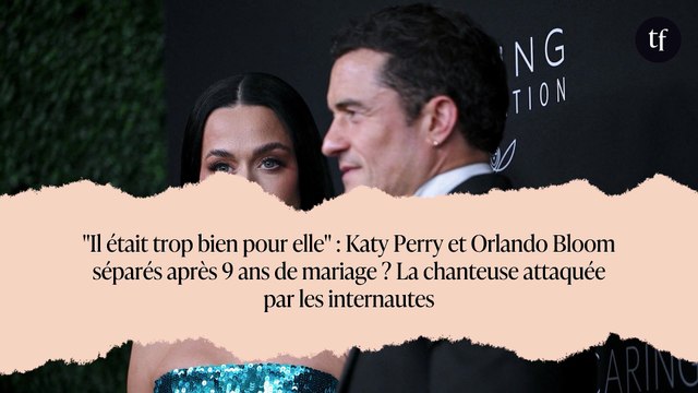 Il était trop bien pour elle : Katy Perry et Orlando Bloom séparés après 9 ans de mariage ? La chanteuse attaquée par les internautes