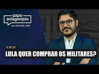 Papo Antagonista com Wilson Lima: LULA QUER COMPRAR OS MILITARES? - 17/01