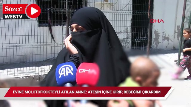 Evine molotofkokteyli atılan anne: Ateşin içine girip, bebeğimi çıkardım