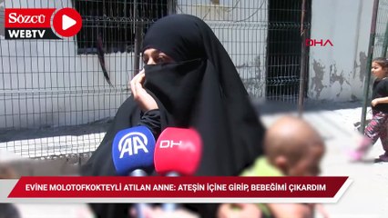 Evine molotofkokteyli atılan anne: Ateşin içine girip, bebeğimi çıkardım