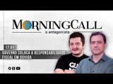 Morning Call O Antagonista: Governo volta a colocar responsabilidade fiscal em dúvida