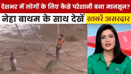 खबरें असरदार: देश के कई हिस्सों में बरस रही मानसूनी आफत, लहरों में फंस गई जिंदगियां