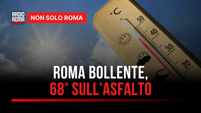 Roma bollente 68 gradi sull’asfalto e i poveri pagano il prezzo più alto del caldo estremo
