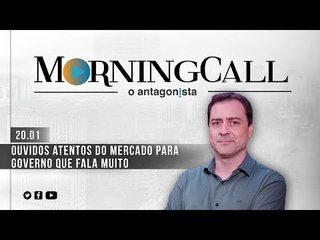 Morning Call O Antagonista: Ouvidos atentos do mercado para governo que fala muito