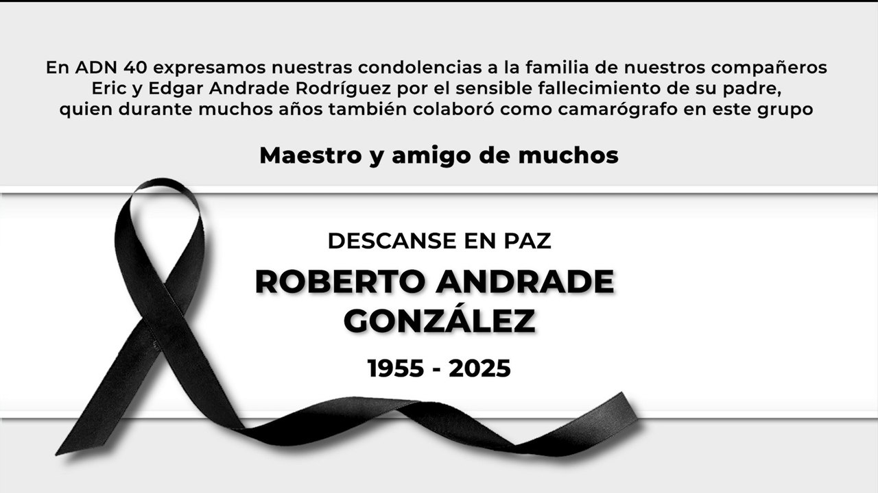 En adn40 expresamos nuestras condolencias por el sensible fallecimiento de Roberto Andrade González