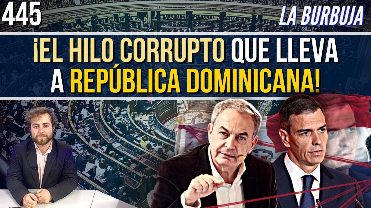 La Burbuja #445 / El hilo dominicano... el hilo que acabará con Sánchez