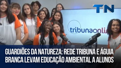 Guardiões da Natureza: Rede Tribuna e Águia Branca levam educação ambiental a alunos