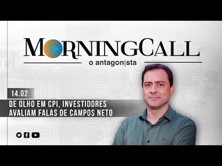 Morning Call O Antagonista: De olho em CPI, investidores avaliam falas de Campos Neto - 14/02