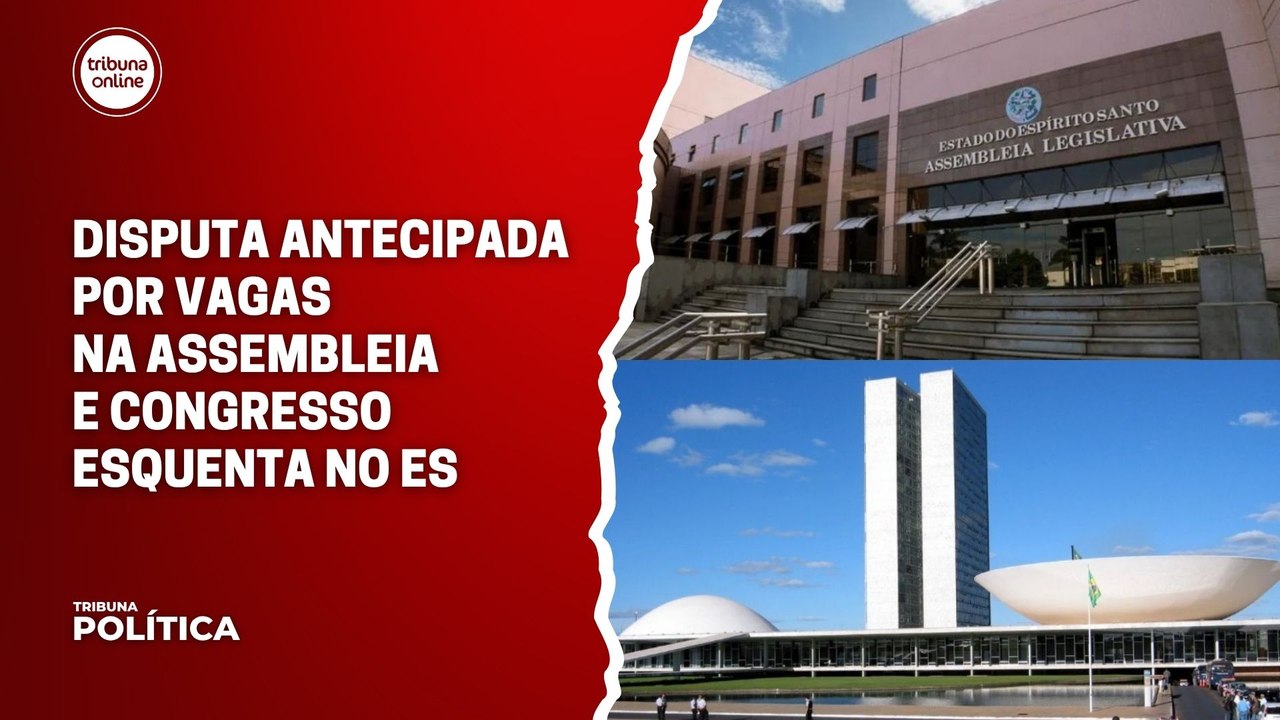 Disputa antecipada por vagas na Assembleia e Congresso esquenta no ES | Tribuna Política #10