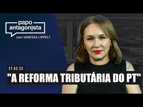 Papo Antagonista: A reforma tributária do PT - 27/02