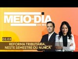 Meio-Dia em Brasília: Reforma tributária, neste semestre ou nunca