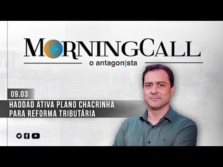 Morning Call O Antagonista: Haddad ativa plano Chacrinha para reforma tributária - 09/03
