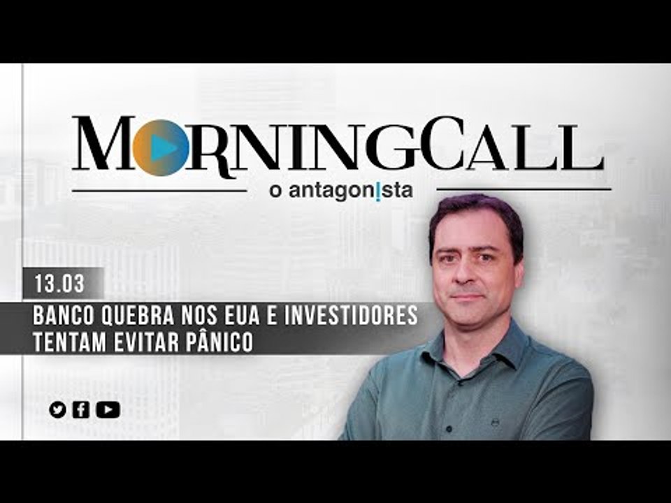Morning Call O Antagonista: banco quebra nos EUA e investidores tentam evitar pânico - 13/03