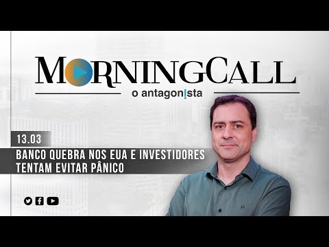 Morning Call O Antagonista: banco quebra nos EUA e investidores tentam evitar pânico - 13/03