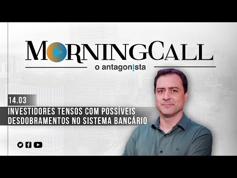 Morning Call O Antagonista: Investidores tensos com possíveis desdobramentos no sistema bancário