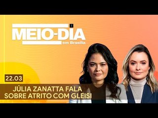 Meio-dia em Brasília: Júlia Zanatta fala sobre atrito com Gleisi - 22/03